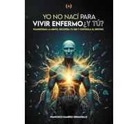 Yo no nací para vivir enfermo ¿Y tú? (Colección Dorada Editorial c.a)