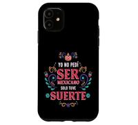 Yo No Pedí Ser De Mexicano Solo Tuve Suerte, Spanish Phrase Carcasa para iPhone 11