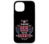 Yo No Pedí Ser De Mexicano Solo Tuve Suerte, Spanish Phrase Carcasa para iPhone 15