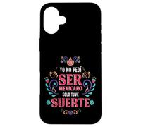 Yo No Pedí Ser De Mexicano Solo Tuve Suerte, Spanish Phrase Carcasa para iPhone 16 Plus