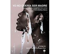 Yo no quería ser madre: Vidas forzadas de mujeres fuera de la norma (COLECCION G)