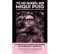 Yo no quería ser Miqui Puig: Cronología sentimental de un cantante de amor (LIBRI)