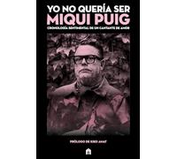 Yo no quería ser Miqui Puig: Cronología sentimental de un cantante de amor (LIBRI)