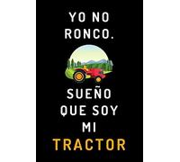 Yo No Ronco. Sueño Que Soy Mi Tractor: Cuaderno Original Y Divertido Para Regalar A Agricultores - 120 Páginas