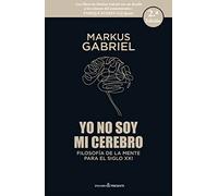 Yo No Soy Mi Cerebro: Filosofia De La Mente Para El Siglo Xxi