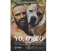 yo orco. viaje al corazon de un perro potencialmente peligroso