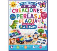 YO PUEDO HACER EL MÍO CREACIONES CON PERLAS DE AGUA PARA NIÑOS DE 5 A 8 AÑOS: Animales divertidos, vehículos, amigos fantásticos y decoraciones con ... que los niños pueden seguir por sí solos