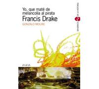 Yo, que maté de melancolía al pirata Francis Drake (Libros Para Jóvenes - Senderos De La Historia)