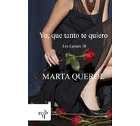 Yo, que tanto te quiero: Los Lamarc III (La saga de los Lamarc)