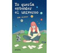 Yo quería entender el universo (LITERATURA JUVENIL - Leer y Pensar)