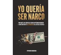 Yo quería ser narco: Por qué los cárteles son un pésimo negocio y cómo construir tu Paz Financiera en la era del No-Empleo