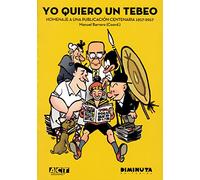YO QUIERO UN TEBEO: Homenaje a una publicación centenaria. 1917 - 2017 (DIMINUTA)