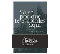 Yo Se Por Que Te Escondes Aqui (premio Desnivel De Literatura 202 2)
