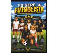 YO SERE FUTBOLISTA: La Vida en la Academia de Futbol Femenino