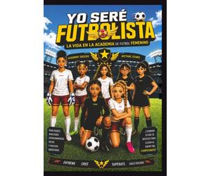 YO SERE FUTBOLISTA: La Vida en la Academia de Futbol Femenino