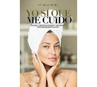 Yo sí que me cuido: Trucos y recetas fáciles y naturales para mantenerte guapa (Best Seller | No Ficción)