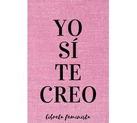 YO SÍ TE CREO - Libreta Feminista: Cuaderno para Mujeres Empoderadas | Agenda de Rayas Horizontales | Diario de 120 páginas | Bloc de Ideas