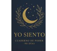 YO SIENTO - Cuaderno de Poder · 90 Días: Diario emocional para mujeres conscientes que desean sanar, explorar sus emociones y reconectar con su alma