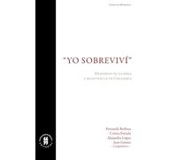 "Yo sobreviví" : memorias de guerra y resistencia en Colombia / Fernanda Barbosa, Corina Estrada, Alejandro López, Juan Gómez, compiladores.