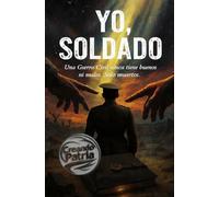 YO, SOLDADO (Parte 1): Una guerra civil nunca tiene buenos ni malos. Solo muertos.