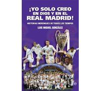 ¡Yo solo creo en Dios y en el Real Madrid!: Historias merengues de todos los tiempos (Deportes)