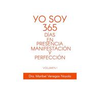YO SOY 365 DÍAS EN PRESENCIA, MANIFESTACIÓN Y PERFECCIÓN.: VOLUMEN 1