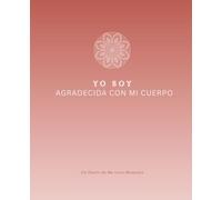 Yo Soy Agradecida Con Mi Cuerpo: Un Diario de 91 Días para Reconectar con tu Cuerpo desde el Amor y la Apreciación