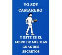 YO SOY CAMARERO Y ESTE ES EL LIBRO DE MIS MAS GRANDES SECRETOS: La forma mas perfecta de expresar tu gratitud. Ya sea como una idea de regalo de ... una cosita super divertida para uno mismo