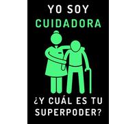 Yo Soy Cuidadora ¿Y Cuál Es Tu Superpoder?: Cuaderno De Anotaciones Ideal Para Cuidadoras - 120 Páginas
