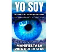 YO SOY - Despierta tu divinidad interior Con los decretos del 'Yo Soy" y los 7 Rayos: Manifiesta la vida que deseas - Incluye REGALOS