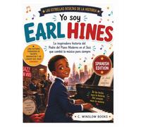 Yo Soy Earl Hines (Las Estrellas Ocultas de la Historia): La Inspiradora Historia del Padre del Piano Moderno del Jazz que Cambió la Música para Siempre (History's Hidden Stars)