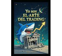 Yo Soy El Arte del Trading: La mente del trader que domina el mercado