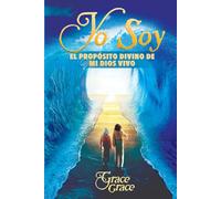 YO SOY El Propósito Divino de mi Dios Vivo: Reconoce el ser maravilloso que eres, tu naturaleza divina y tu misión de vida