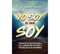 Yo soy el que soy: Conoce la naturaleza y el carácter de Dios a través de sus nombres: Conoce la naturaleza y el carácter de Dios a través de sus nombres