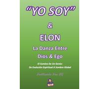 “YO SOY” & ELON: La Danza Entre Dios y el Ego: El Camino De Un Genio; De Evolución Espiritual a Sombra Global ("YO SOY" Por HG)