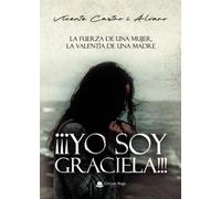 ¡¡¡YO SOY GRACIELA!!! La fuerza de una mujer, la valentía de una madre