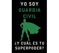 Yo Soy Guardia Civil ¿Y Cuál Es Tu Superpoder?: Cuaderno De Notas Ideal Para Guardias Civiles - 120 Páginas