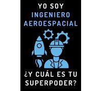 Yo Soy Ingeniero Aeroespacial ¿Y Cuál Es Tu Superpoder?: Cuaderno De Notas Ideal Para Ingenieros Aeroespaciales - 120 Páginas