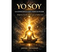 YO SOY LA CONSCIENCIA QUE TODO LO PUEDE: Despierta el poder divino que ya habita en ti