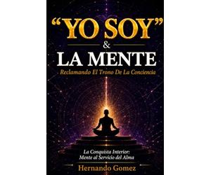 “YO SOY” & LA MENTE Reclamando El Trono De La Consciencia: La Conquista Interior: Mente Al Servicio Del Alma ("YO SOY" Por HG)