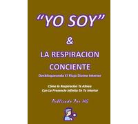 “YO SOY” & LA RESPIRACION CONCIENTE La Voz Sagrada Dentro De Ti: Cómo la Respiración Te Alinea Con La Presencia Infinita En Tu Interior ("YO SOY" Por HG)