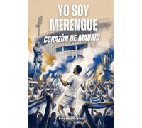 Yo soy Merengue, Corazón de Madrid: Historia, leyendas, curiosidades y la identidad blanca. La guía definitiva para el aficionado madridista