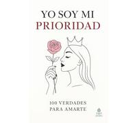 Yo soy mi prioridad: 100 verdades para amarte, Claves de transformación emocional, amor propio y bienestar interior femenino