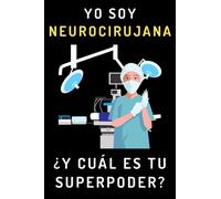 Yo Soy Neurocirujana ¿Y Cuál Es Tu Superpoder?: Cuaderno De Notas Ideal Para Neurocirujanas