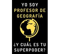 Yo Soy Profesor De Geografía ¿Y Cuál Es Tu Superpoder?: Cuaderno De Notas Ideal Para Profesores De Geografía