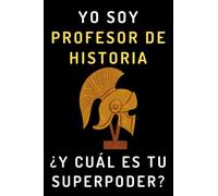 Yo Soy Profesor De Historia ¿Y Cuál Es Tu Superpoder?: Cuaderno De Notas Ideal Para Profesores De Historia