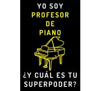 Yo Soy Profesor De Piano ¿Y Cuál Es Tu Superpoder?: Cuaderno De Notas Ideal Para Profesores De Piano