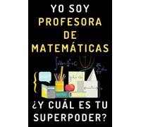 Yo Soy Profesora De Matemáticas ¿Y Cuál Es Tu Superpoder?: Cuaderno De Notas Ideal Para Profesoras De Matemáticas