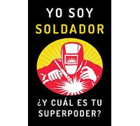 Yo Soy Soldador ¿Y Cuál Es Tu Superpoder?: Cuaderno Ideal Para Regalar A Soldadores - 120 Páginas