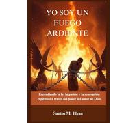 YO SOY UN FUEGO ARDIENTE: Encendiendo la fe, la pasión y la renovación espiritual a través del poder del amor de Dios